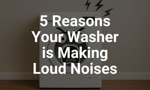 5 Reasons Your Washer is Making Loud Noises