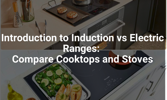 Introduction to Induction vs Electric Ranges: Compare Cooktops and Stoves