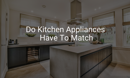Do Kitchen Appliances Have To Match